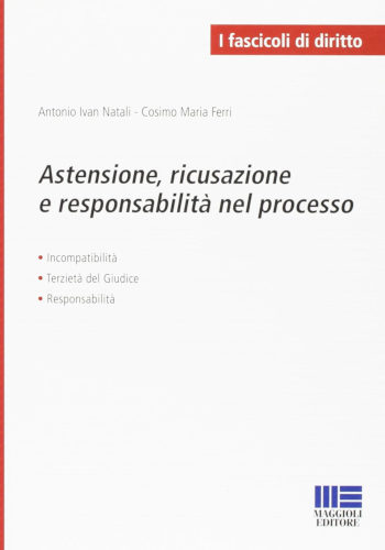 Astensione, ricusazione e responsabilit nel processo - Antonio Ivan Natali, Cosimo Maria Ferri